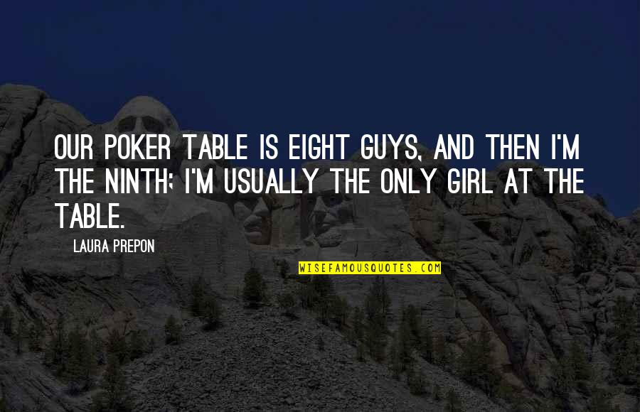 All In Poker Quotes By Laura Prepon: Our poker table is eight guys, and then