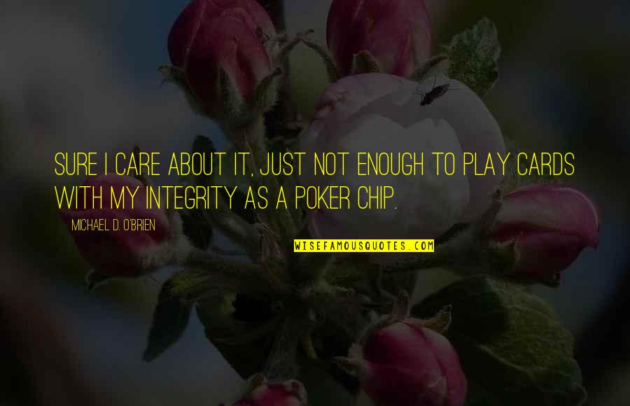 All In Poker Quotes By Michael D. O'Brien: Sure I care about it, just not enough