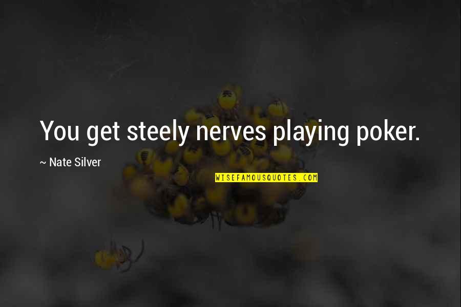All In Poker Quotes By Nate Silver: You get steely nerves playing poker.