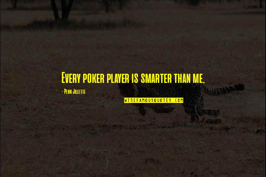 All In Poker Quotes By Penn Jillette: Every poker player is smarter than me.
