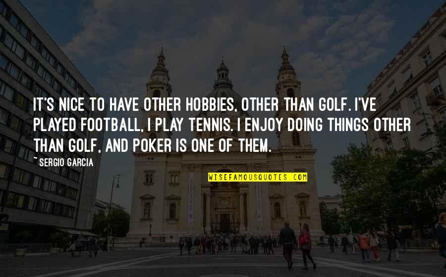 All In Poker Quotes By Sergio Garcia: It's nice to have other hobbies, other than