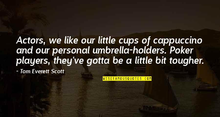 All In Poker Quotes By Tom Everett Scott: Actors, we like our little cups of cappuccino