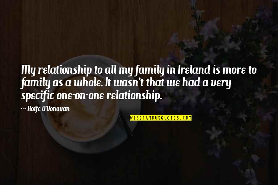 All In Relationship Quotes By Aoife O'Donovan: My relationship to all my family in Ireland