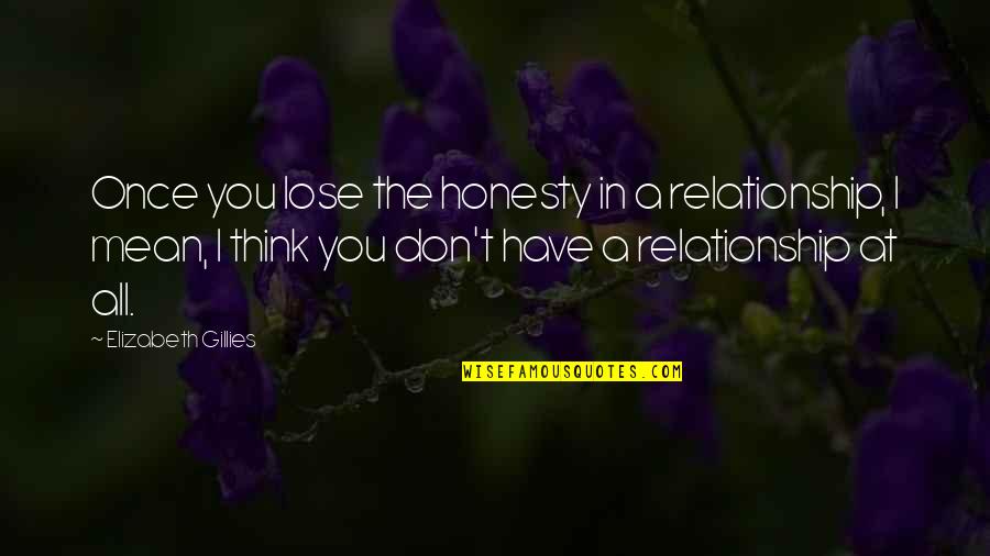 All In Relationship Quotes By Elizabeth Gillies: Once you lose the honesty in a relationship,