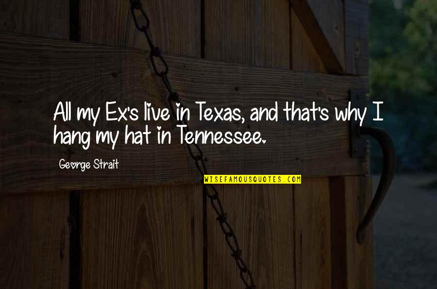 All In Relationship Quotes By George Strait: All my Ex's live in Texas, and that's