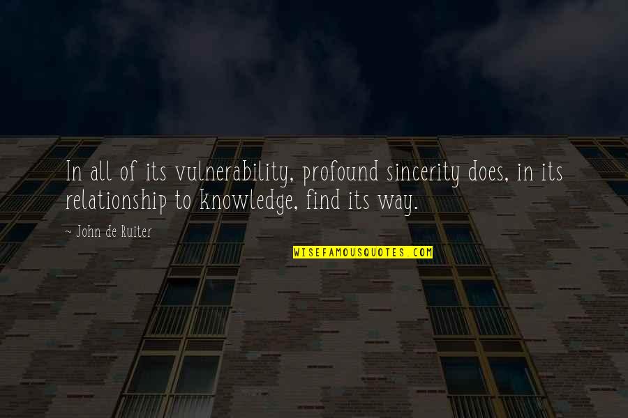 All In Relationship Quotes By John De Ruiter: In all of its vulnerability, profound sincerity does,