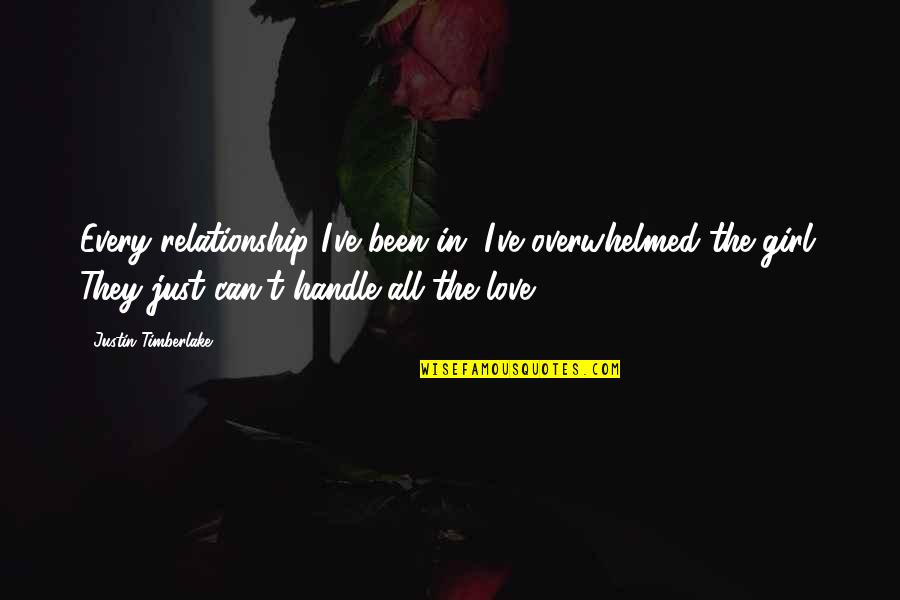 All In Relationship Quotes By Justin Timberlake: Every relationship I've been in, I've overwhelmed the