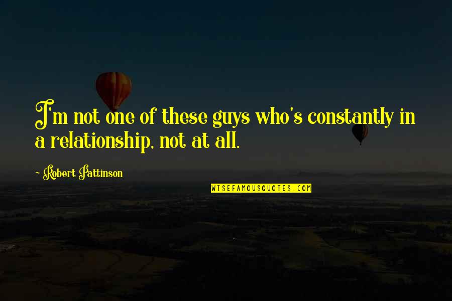 All In Relationship Quotes By Robert Pattinson: I'm not one of these guys who's constantly