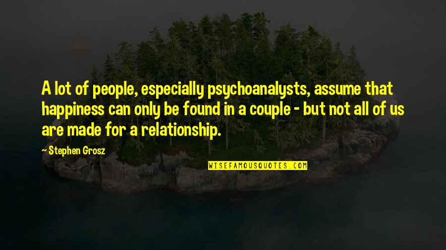 All In Relationship Quotes By Stephen Grosz: A lot of people, especially psychoanalysts, assume that
