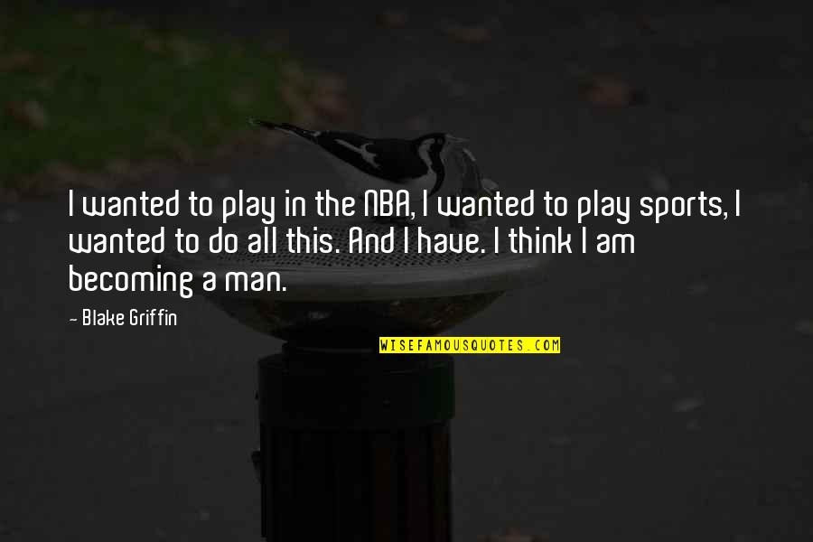 All In Sports Quotes By Blake Griffin: I wanted to play in the NBA, I