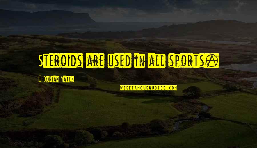 All In Sports Quotes By Dorian Yates: Steroids are used in all sports.