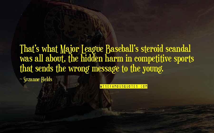 All In Sports Quotes By Suzanne Fields: That's what Major League Baseball's steroid scandal was