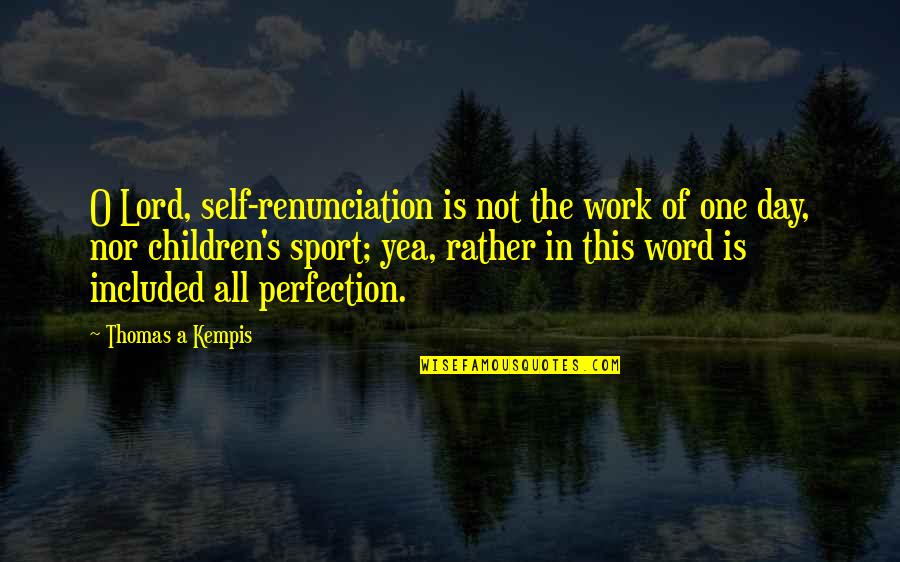 All In Sports Quotes By Thomas A Kempis: O Lord, self-renunciation is not the work of