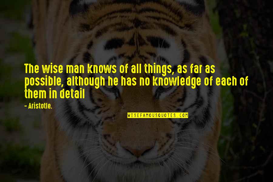 All In The Details Quotes By Aristotle.: The wise man knows of all things, as
