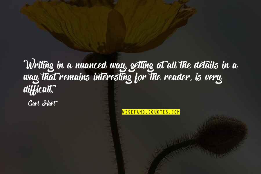 All In The Details Quotes By Carl Hart: Writing in a nuanced way, getting at all All In The Details Quotes By Carl Hart: Writing in a nuanced way, getting at all