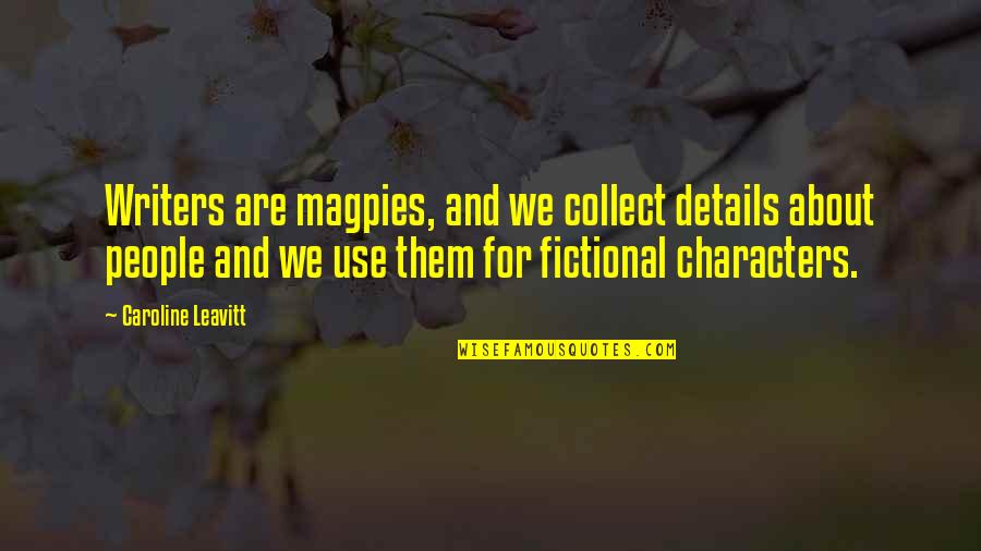 All In The Details Quotes By Caroline Leavitt: Writers are magpies, and we collect details about