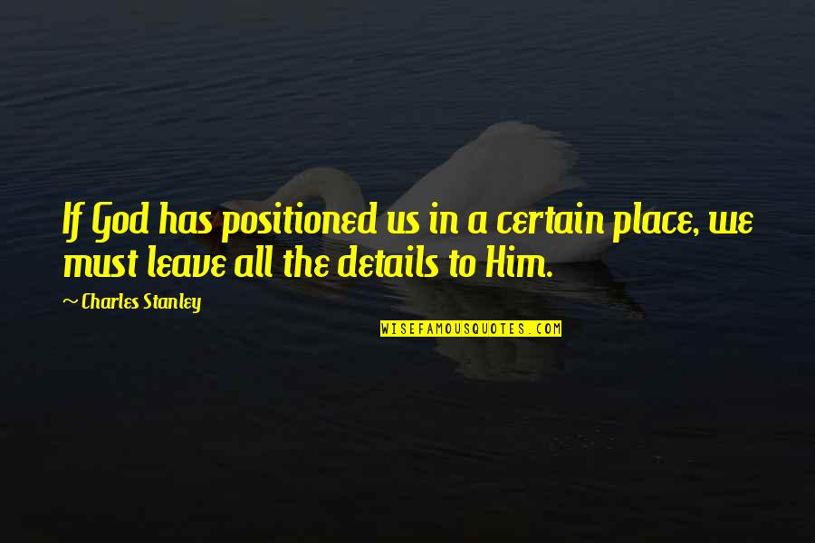 All In The Details Quotes By Charles Stanley: If God has positioned us in a certain All In The Details Quotes By Charles Stanley: If God has positioned us in a certain