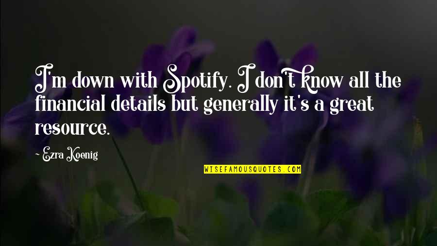 All In The Details Quotes By Ezra Koenig: I'm down with Spotify. I don't know all