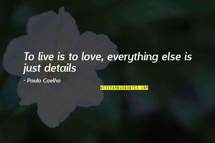 All In The Details Quotes By Paulo Coelho: To live is to love, everything else is