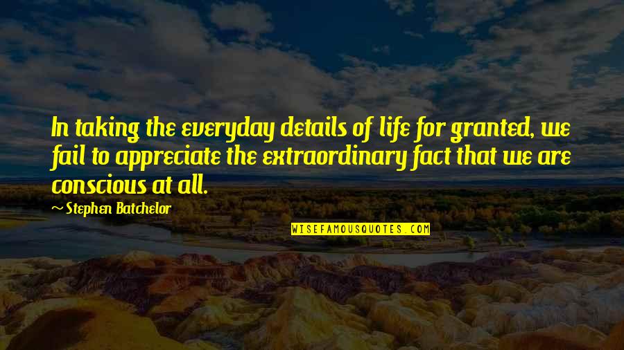 All In The Details Quotes By Stephen Batchelor: In taking the everyday details of life for All In The Details Quotes By Stephen Batchelor: In taking the everyday details of life for