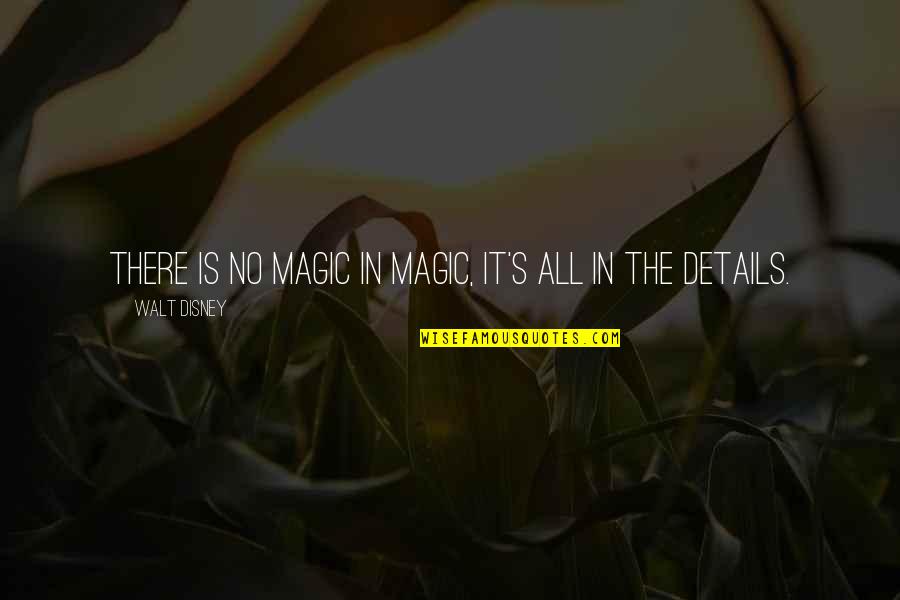 All In The Details Quotes By Walt Disney: There is no magic in magic, it's all