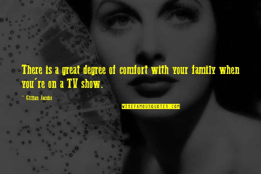 All In The Family Tv Show Quotes By Gillian Jacobs: There is a great degree of comfort with