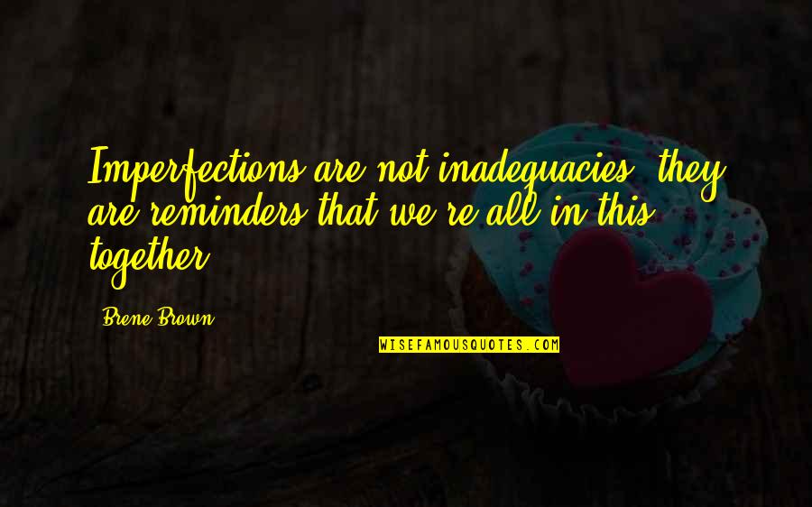 All In This Together Quotes By Brene Brown: Imperfections are not inadequacies; they are reminders that