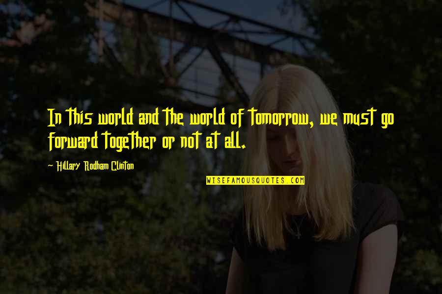 All In This Together Quotes By Hillary Rodham Clinton: In this world and the world of tomorrow,