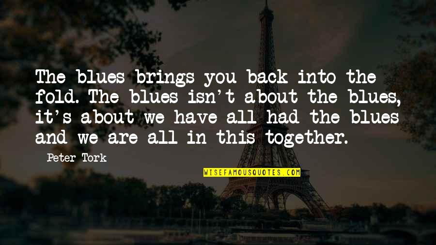 All In This Together Quotes By Peter Tork: The blues brings you back into the fold.