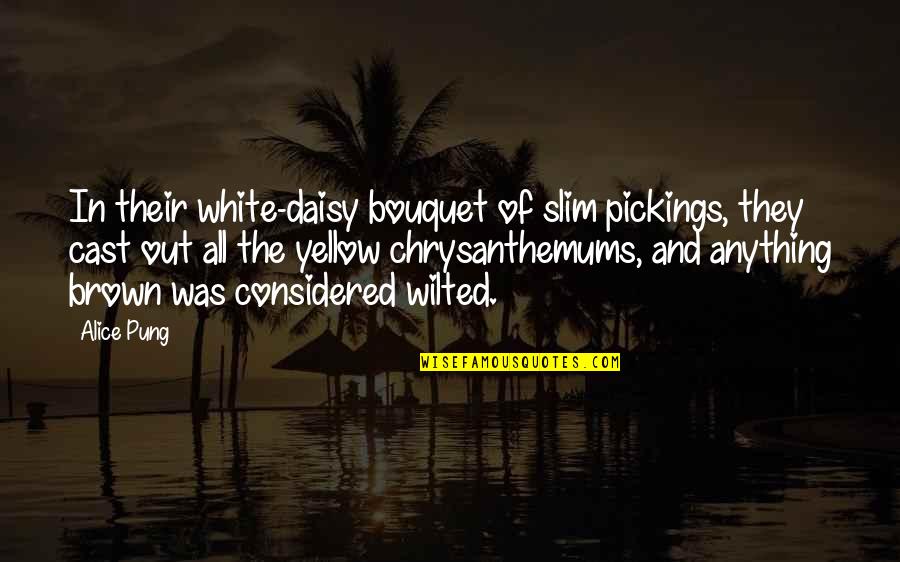 All In White Quotes By Alice Pung: In their white-daisy bouquet of slim pickings, they