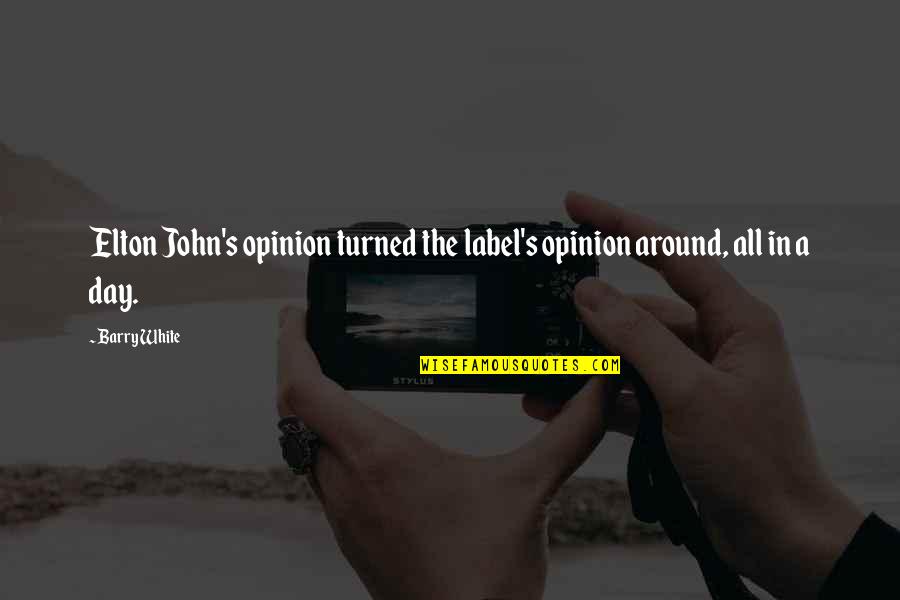 All In White Quotes By Barry White: Elton John's opinion turned the label's opinion around,