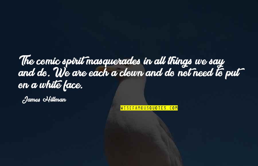 All In White Quotes By James Hillman: The comic spirit masquerades in all things we