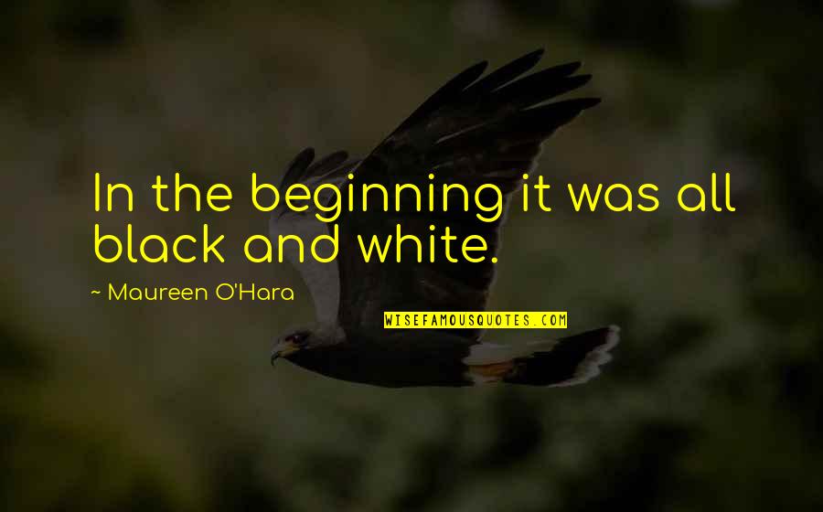 All In White Quotes By Maureen O'Hara: In the beginning it was all black and