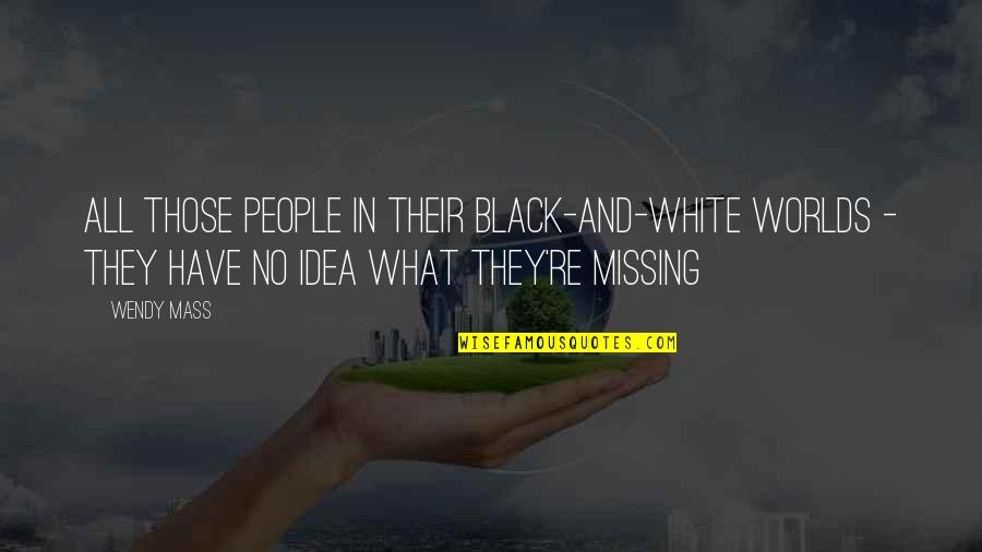 All In White Quotes By Wendy Mass: All those people in their black-and-white worlds -