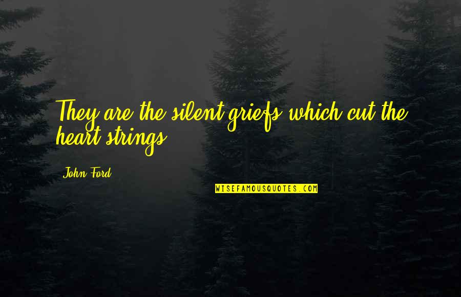 All Indietro Quotes By John Ford: They are the silent griefs which cut the