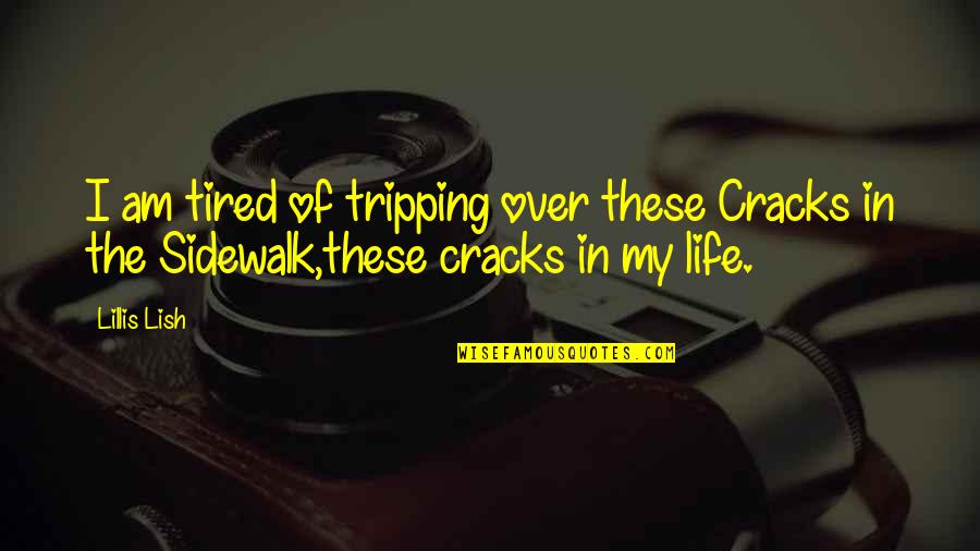 All Indietro Quotes By Lillis Lish: I am tired of tripping over these Cracks