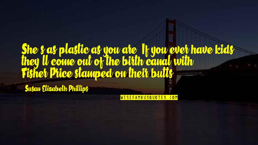 All Irelia Quotes By Susan Elizabeth Phillips: She's as plastic as you are. If you All Irelia Quotes By Susan Elizabeth Phillips: She's as plastic as you are. If you