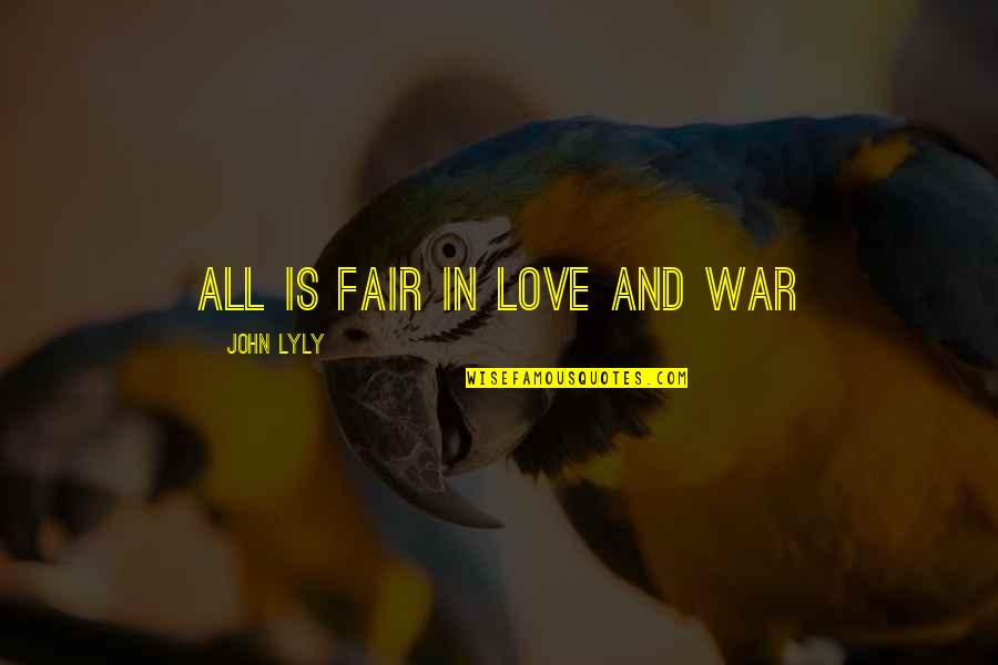 All Is Fair In Love And War Quotes By John Lyly: All is fair in love and war