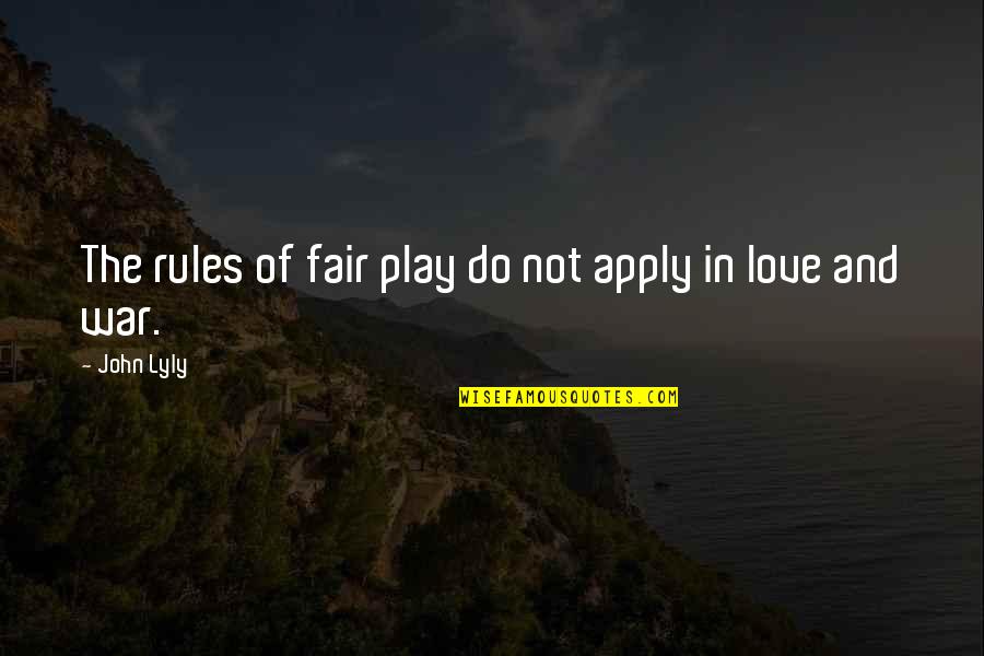 All Is Fair In Love And War Quotes By John Lyly: The rules of fair play do not apply