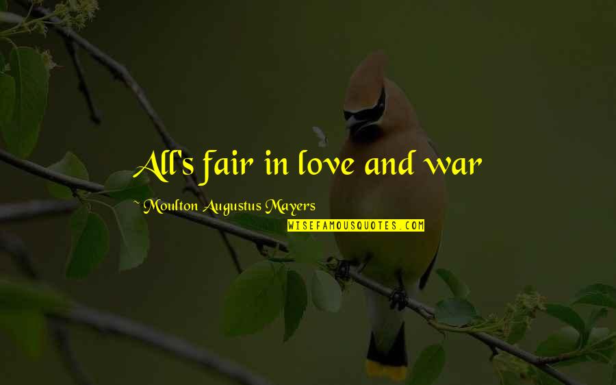 All Is Fair In Love And War Quotes By Moulton Augustus Mayers: All's fair in love and war