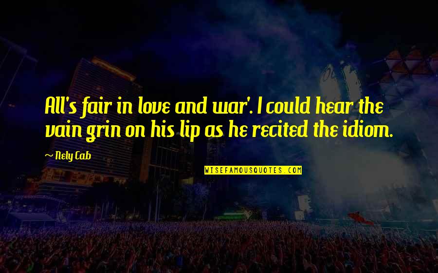 All Is Fair In Love And War Quotes By Nely Cab: All's fair in love and war'. I could All Is Fair In Love And War Quotes By Nely Cab: All's fair in love and war'. I could