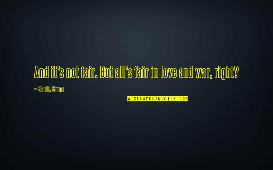 All Is Fair In Love And War Quotes By Shelly Crane: And it's not fair. But all's fair in