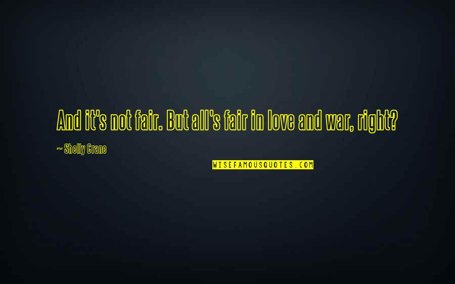 All Is Fair In Love And War Quotes By Shelly Crane: And it's not fair. But all's fair in All Is Fair In Love And War Quotes By Shelly Crane: And it's not fair. But all's fair in