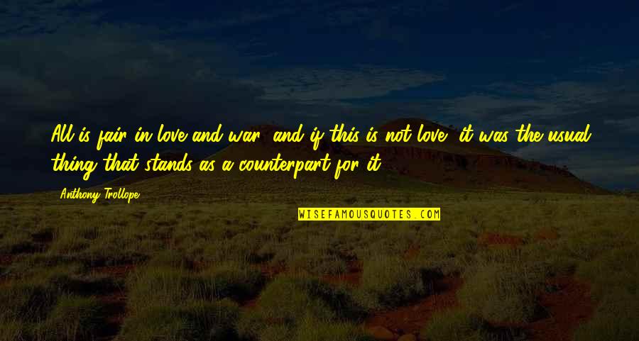 All Is Fair In Love Quotes By Anthony Trollope: All is fair in love and war; and All Is Fair In Love Quotes By Anthony Trollope: All is fair in love and war; and