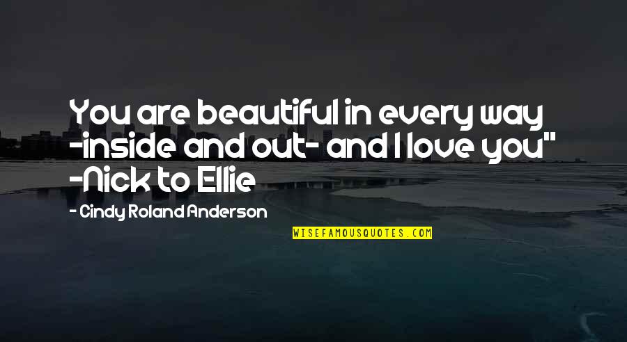 All Is Fair In Love Quotes By Cindy Roland Anderson: You are beautiful in every way -inside and All Is Fair In Love Quotes By Cindy Roland Anderson: You are beautiful in every way -inside and