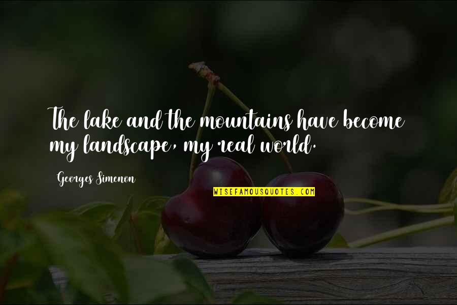 All Is For The Best In The Best Of All Possible Worlds Candide Quote Quotes By Georges Simenon: The lake and the mountains have become my All Is For The Best In The Best Of All Possible Worlds Candide Quote Quotes By Georges Simenon: The lake and the mountains have become my
