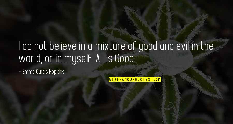 All Is Good In The World Quotes By Emma Curtis Hopkins: I do not believe in a mixture of