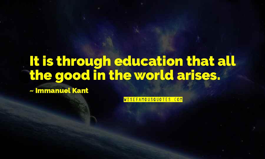 All Is Good In The World Quotes By Immanuel Kant: It is through education that all the good