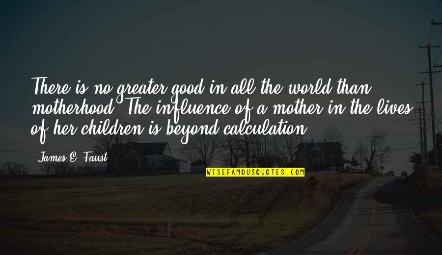 All Is Good In The World Quotes By James E. Faust: There is no greater good in all the