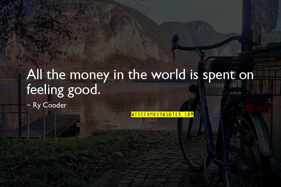 All Is Good In The World Quotes By Ry Cooder: All the money in the world is spent